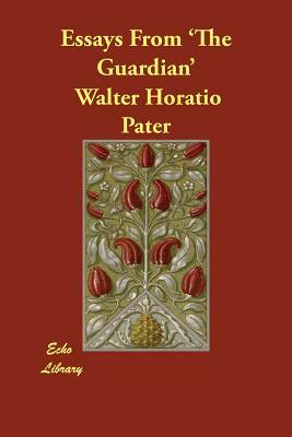 Essays From 'The Guardian' by Walter Horatio Pater