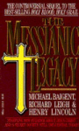 The Messianic Legacy: Startling Evidence About Jesus Christ and a Secret Society Still Influential Today! by Michael Baigent, Michael Baigent