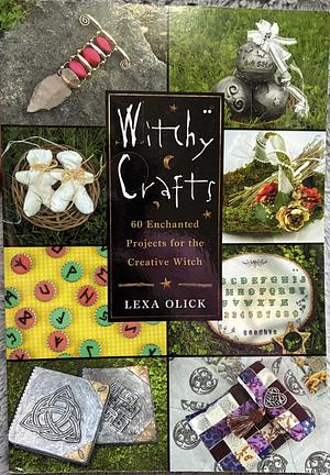 Witchy Crafts: 60 Enchanted Projects for the Creative Witch by Lexa Olick