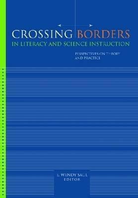 Crossing Borders in Literacy and Science Instruction by Wendy Saul