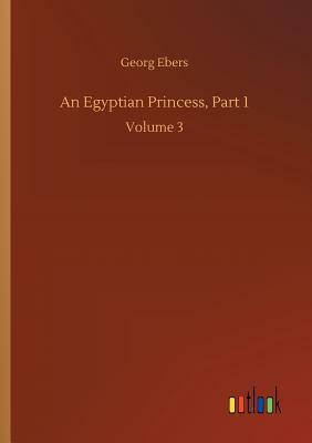 An Egyptian Princess, Part 1 by Georg Ebers