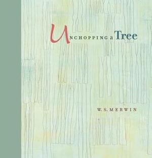 Unchopping a Tree by W.S. Merwin, Liz Ward