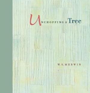 Unchopping a Tree by Liz Ward, W.S. Merwin