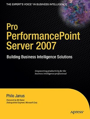 Pro PerformancePoint Server 2007: Building Business Intelligence Solutions by Philo Janus