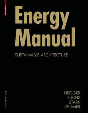 Energy Manual: Sustainable Architecture by Matthias Fuchs, Thomas Stark, Manfred Hegger