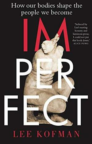 Imperfect: How Our Bodies Shape the People We Become by Lee Kofman