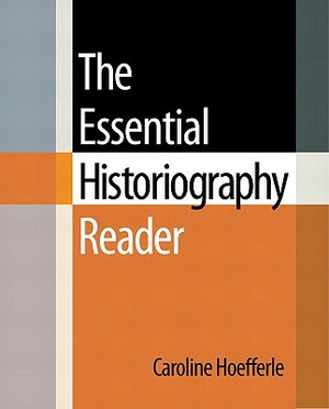 The Essential Historiography Reader by Caroline Hoefferle