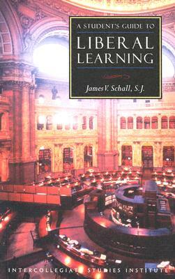 Students Guide to Liberal Learning: Liberal Learning Guide by James V. Schall