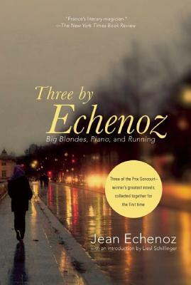 Three by Echenoz: Big Blondes, Piano, and Running by Jean Echenoz