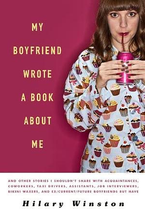 My Boyfriend Wrote a Book About Me by Hilary Winston