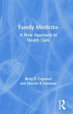 Family Medicine: A New Approach to Health Care by Betty E. Cogswell, Marvin B. Sussman