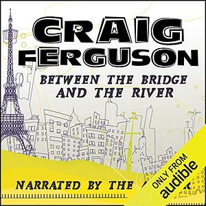 Between the Bridge and the River by Craig Ferguson