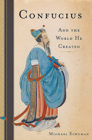 Confucius: And the World He Created by Michael A. Schuman