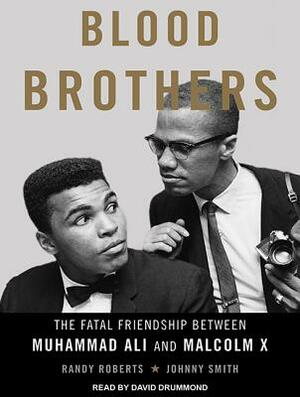 Blood Brothers: The Fatal Friendship Between Muhammad Ali and Malcolm X by Randy Roberts, Johnny Smith