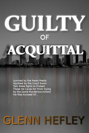 Guilty of Acquittal by Glenn Hefley