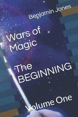 Wars of Magic The BEGINNING: Volume One by Benjamin Jones