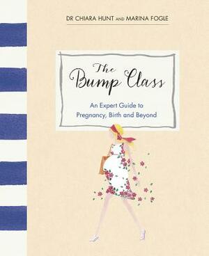 The Bump Class: An Expert Guide to Pregnancy, Birth and Beyond by Chiara Hunt, Marina Fogle