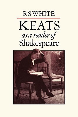 Keats as a Reader of Shakespeare by R. S. White