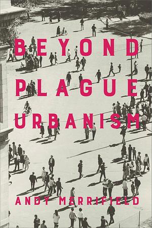 Beyond Plague Urbanism by Andy Merrifield