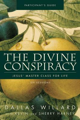 The Divine Conspiracy Participant's Guide: Jesus' Master Class for Life by Dallas Willard