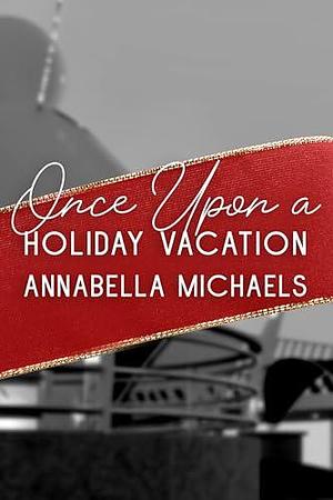 Once Upon a Holiday Vacation by Annabella Michaels, Annabella Michaels