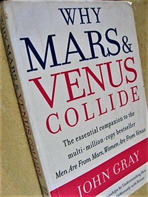 Why Mars and Venus Collide: Improve Your Relationships by Understanding How Men and Women Cope Differently with Stress by John Gray
