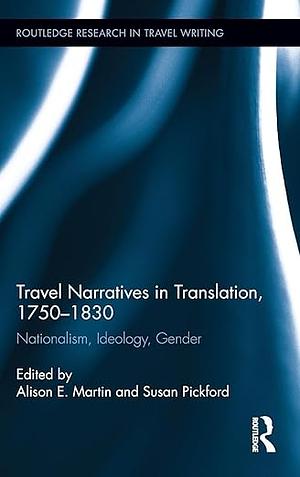 Travel Narratives in Translation, 1750-1830: Nationalism, Ideology, Gender by Alison Martin