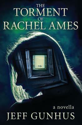 The Torment of Rachel Ames by Jeff Gunhus