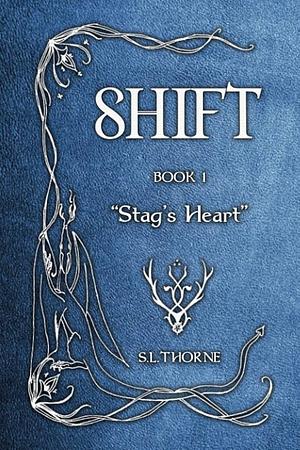 Shift: Book 1: Stag's Heart by S.L. Thorne, S.L. Thorne