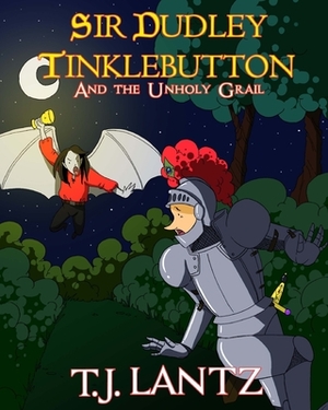 Sir Dudley Tinklebutton and the Unholy Grail by T. J. Lantz