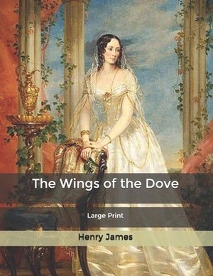 The Wings of the Dove: Large Print by Henry James