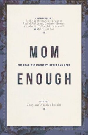 Mom Enough: The Fearless Mother's Heart and Hope by Gloria Furman, Rachel Pieh Jones, Tony Reinke, Christina Fox, Christine Hoover, Carolyn McCulley, Trillia J. Newbell, Rachel Jankovic, Karalee Reinke