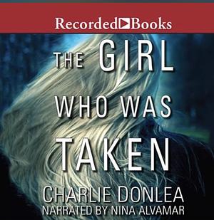 The Girl Who Was Taken by Charlie Donlea