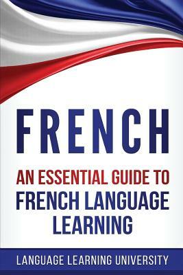 French: An Essential Guide to French Language Learning by Language Learning University