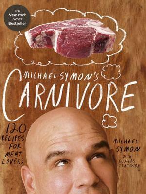 Michael Symon's Carnivore: 120 Recipes for Meat Lovers by Douglas Trattner, Michael Symon