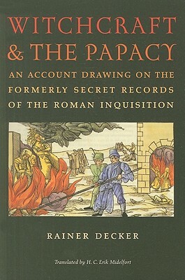 Witchcraft & the Papacy: An Account Drawing on the Formerly Secret Records of the Roman Inquisition by Rainer Decker