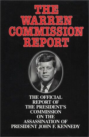 The Warren Commission Report: The Official Report of the President's Commission on the Assassination of President John F. Kennedy by Warren Commission