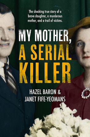 My Mother, a Serial Killer by Janet Fife-Yeomans, Hazel Baron