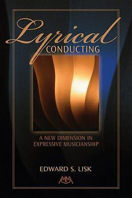 Lyrical Conducting: A New Dimension in Expressive Musicianship by Edward S. Lisk