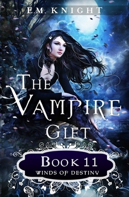The Vampire Gift 11: Winds of Destiny by E. M. Knight