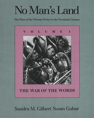 No Man's Land: The Place of the Woman Writer in the Twentieth Century, Volume 1: The War of the Words by Susan Gubar, Sandra M. Gilbert