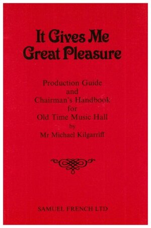 It Gives Me Great Pleasure: The Complete Vade Mecum for the Old Time Music Hall Chairman, Including Production Guide and Nearly 600 Patter Entries by Michael Kilgarriff