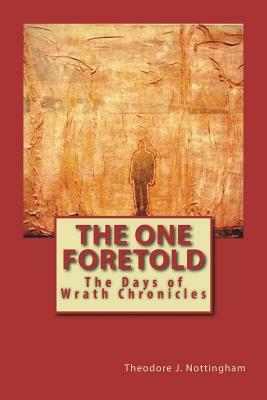 The One Foretold: The Days of Wrath Chronicles: Book One by Theodore J. Nottingham