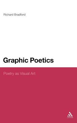 Graphic Poetics: Poetry as Visual Art by Richard Bradford