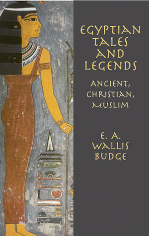 Egyptian Tales and Legends: Ancient, Christian, Muslim by E.A. Wallis Budge