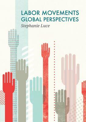 Labor Movements: Global Perspectives by Stephanie Luce