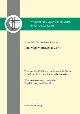 Ludovico Marracci at Work: The Evolution of His Latin Translation of the Qur?an in the Light of His Newly Discovered Manuscripts. with an Edition by Reinhold F. Glei, Roberto Tottoli