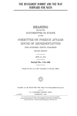 The Bucharest Summit and the way forward for NATO by United Stat Congress, Committee on Foreign Affairs (house), United States House of Representatives