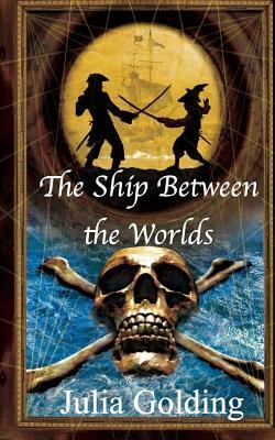 The Ship Between the Worlds by Julia Golding