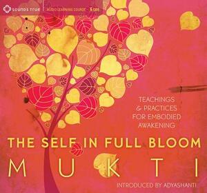 The Self in Full Bloom: Teachings & Practices for Embodied Awakening by Mukti